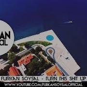 Mp3 Furkan Soysal Tum This Shit Up