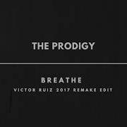 The Prodigy Breathe Victor Ruiz 2017 Remake Edit