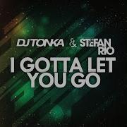 Dj Tonka I Gotta Let You Go Rio S Mix