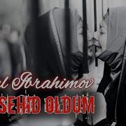 Vusal I Brahimov Mən Şəhid Oldum