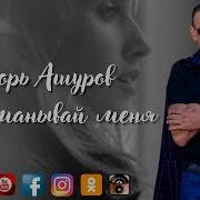 Игорь Ашуров Не Обманывай Меня