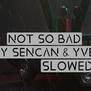 Yves V Ilkay Sencan Not So Bad Feat Emie Slowed