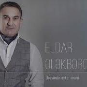 Eldar Elekberov Ureyinde Axtar Meni