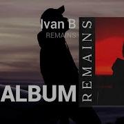 Ivan B Remains Full Album