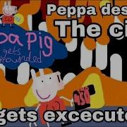 Peppa Destroy The City And Gets Excecuted