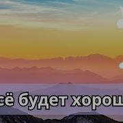 Песня Для Поднятия Духа У Тебя Все Будет Хорошо