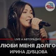 Ирина Дубцова Люби Меня Долго Live Авторадио