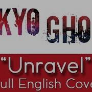 Tokyo Ghoul Unravel Full English Cover By The Unknown Songbird