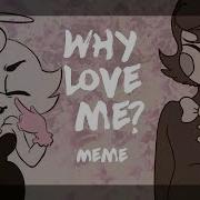 Why Love Me Meme Colab With Mr Showstopper